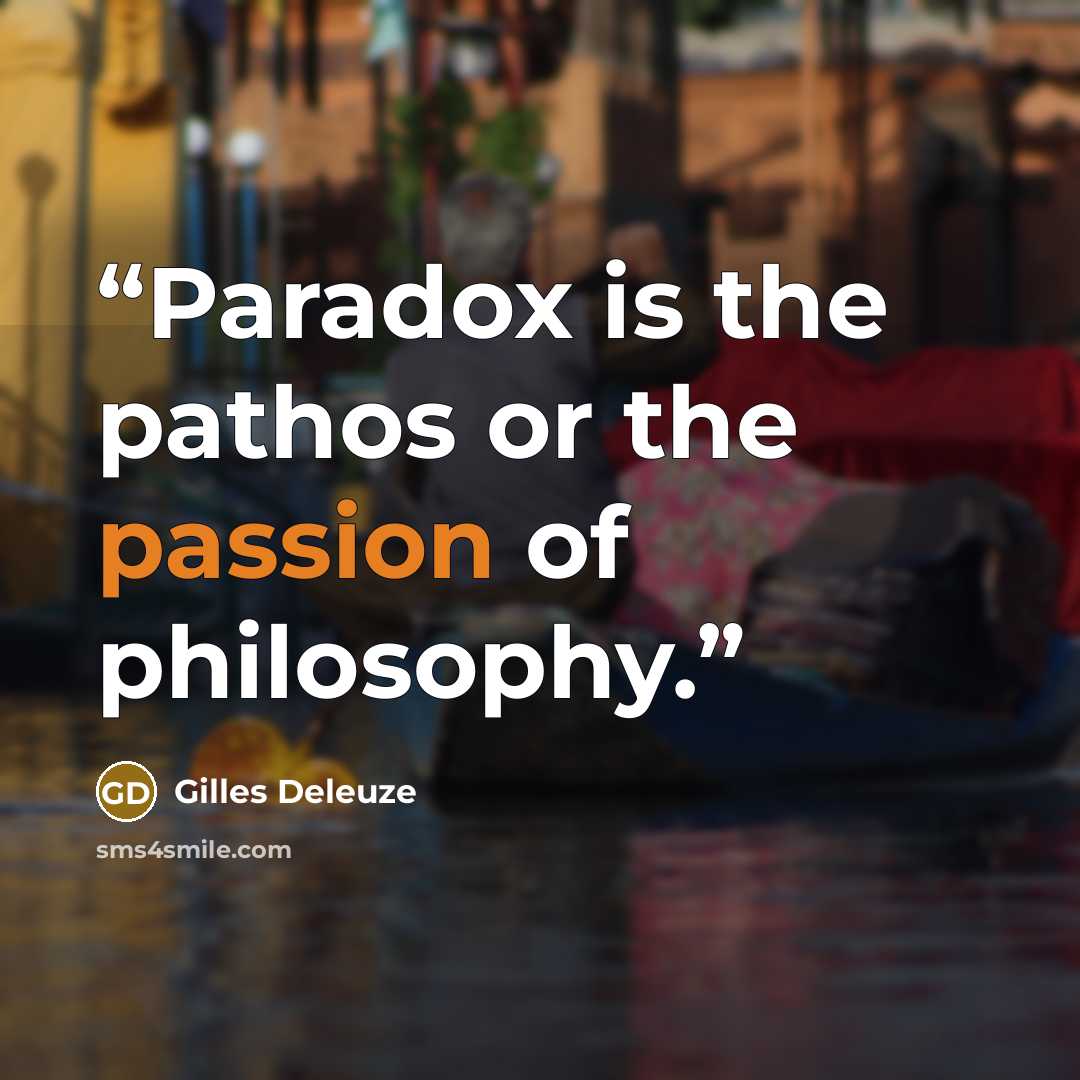 “Paradox is the pathos or the passion of philosophy.” quote by Gilles Deleuze