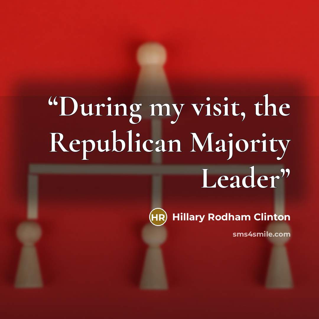 “During my visit, the Republican Majority Leader” quote by Hillary Rodham Clinton