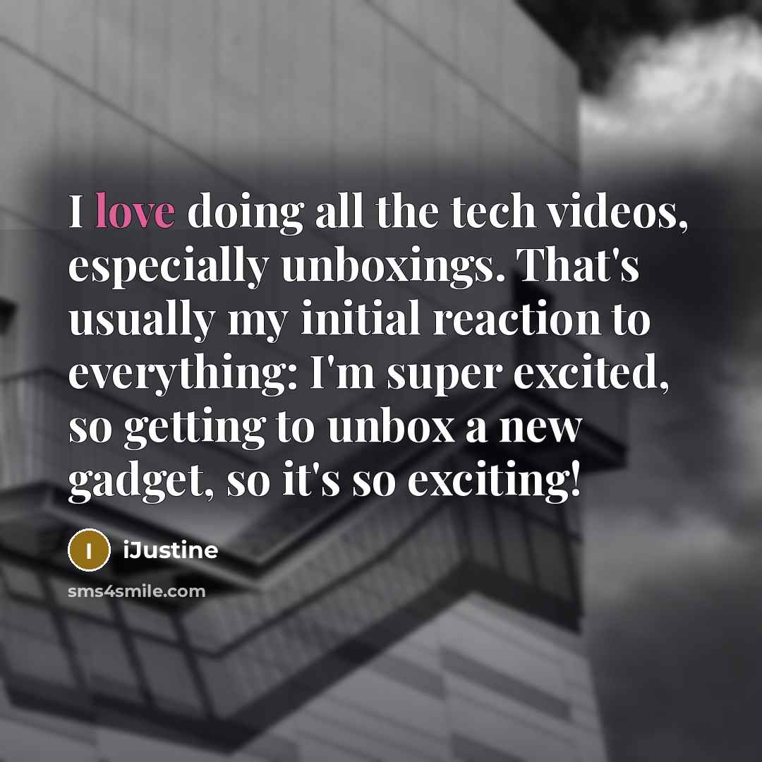 “I love doing all the tech videos, especially unboxings. That's usually my initial reaction to everything: I'm super excited, so getting to unbox a new gadget, so it's so exciting!” quote by iJustine