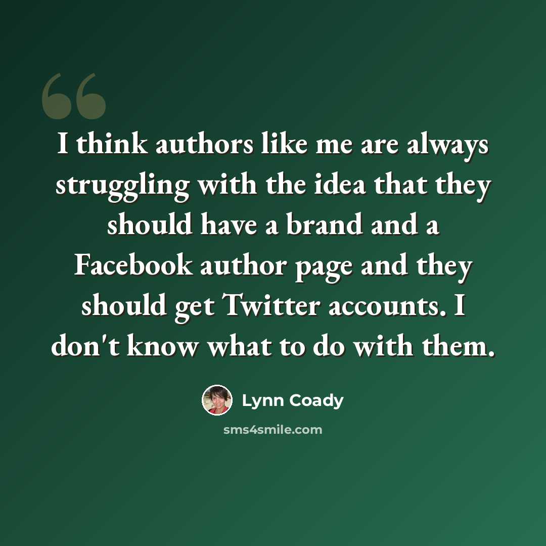 “I think authors like me are always struggling with the idea that they should have a brand and a Facebook author page and they should get Twitter accounts. I don't know what to do with them.” quote by Lynn Coady