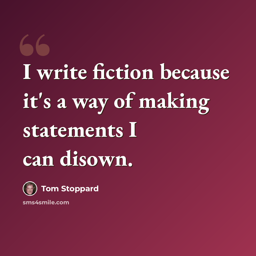 “I write fiction because it's a way of making statements I can disown.” quote by Tom Stoppard