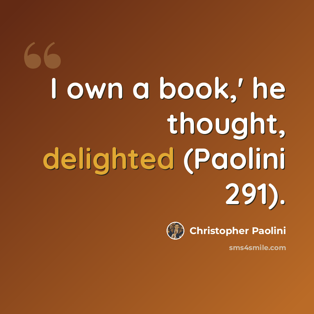 “I own a book,' he thought, delighted (Paolini 291).” quote by Christopher Paolini