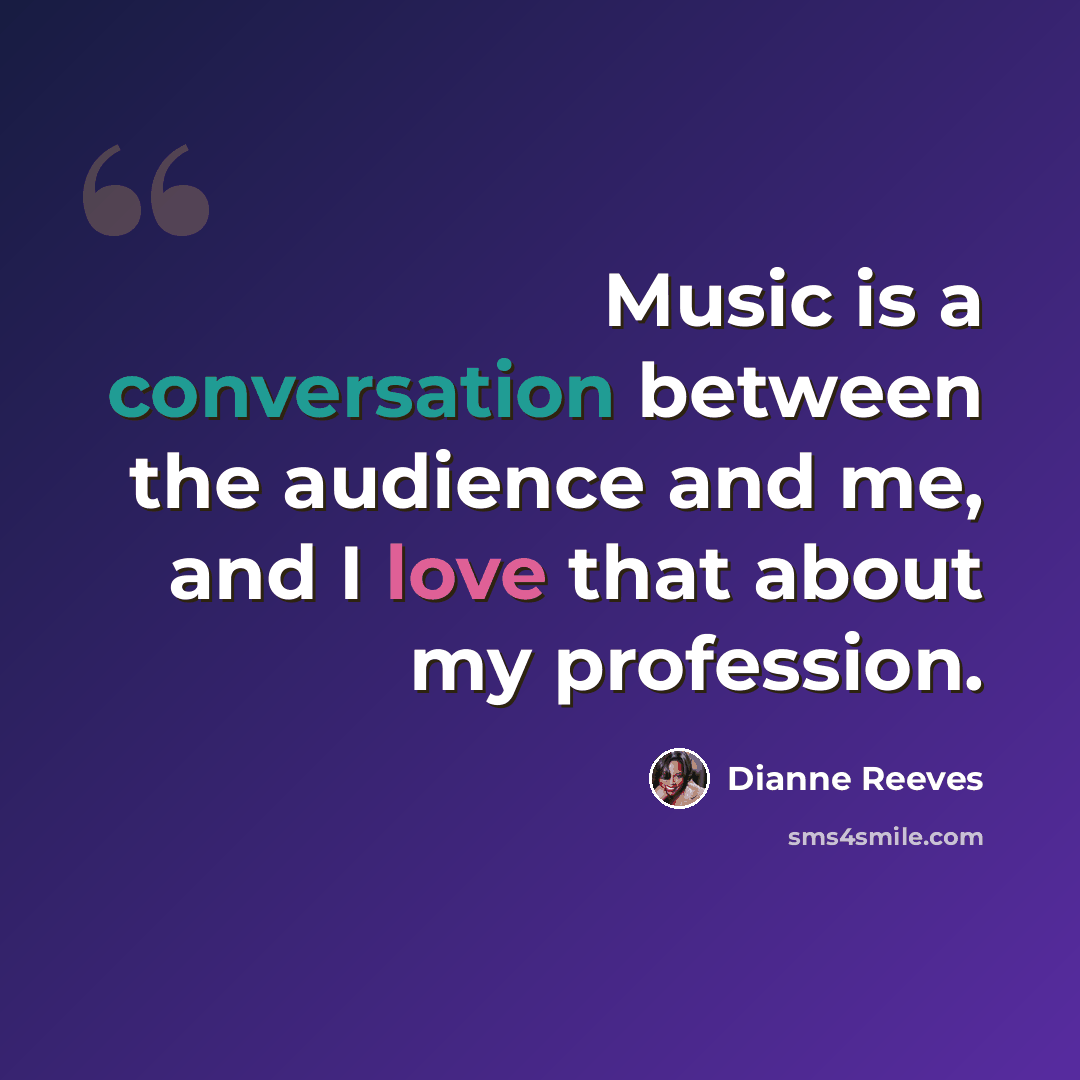 “Music is a conversation between the audience and me, and I love that about my profession.” quote by Dianne Reeves