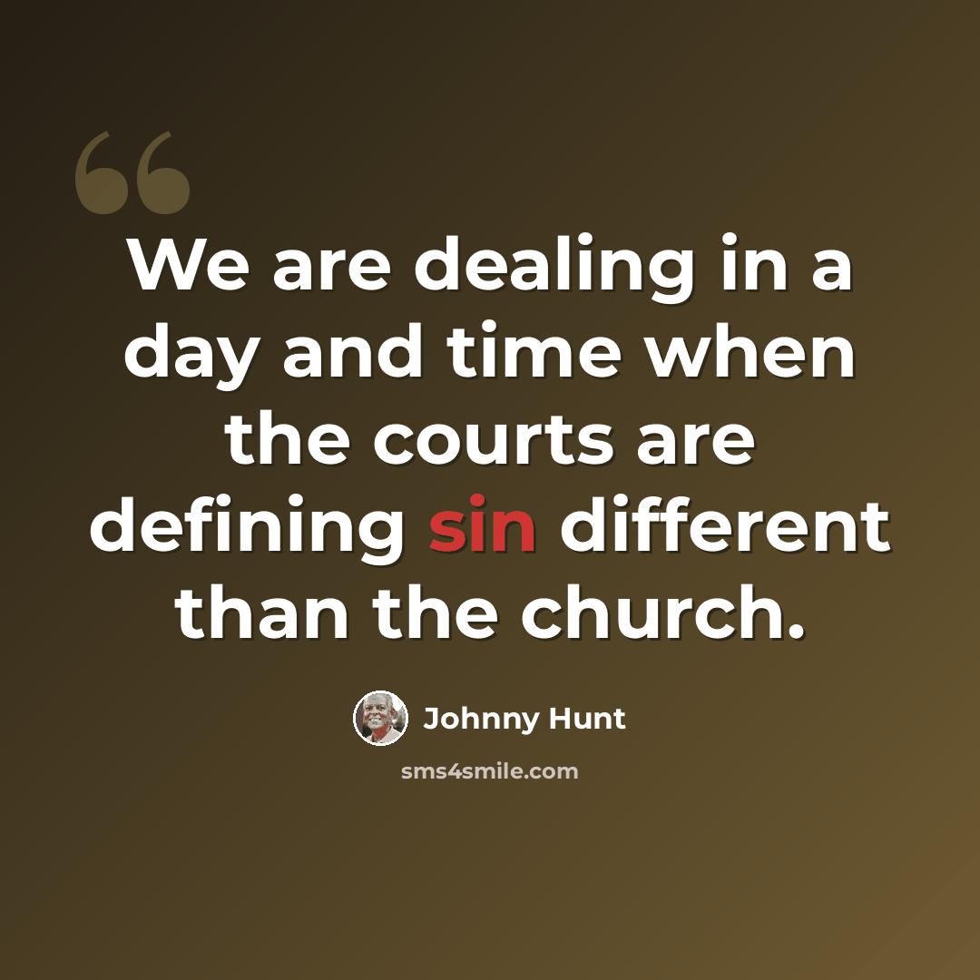 “We are dealing in a day and time when the courts are defining sin different than the church.” quote by Johnny Hunt