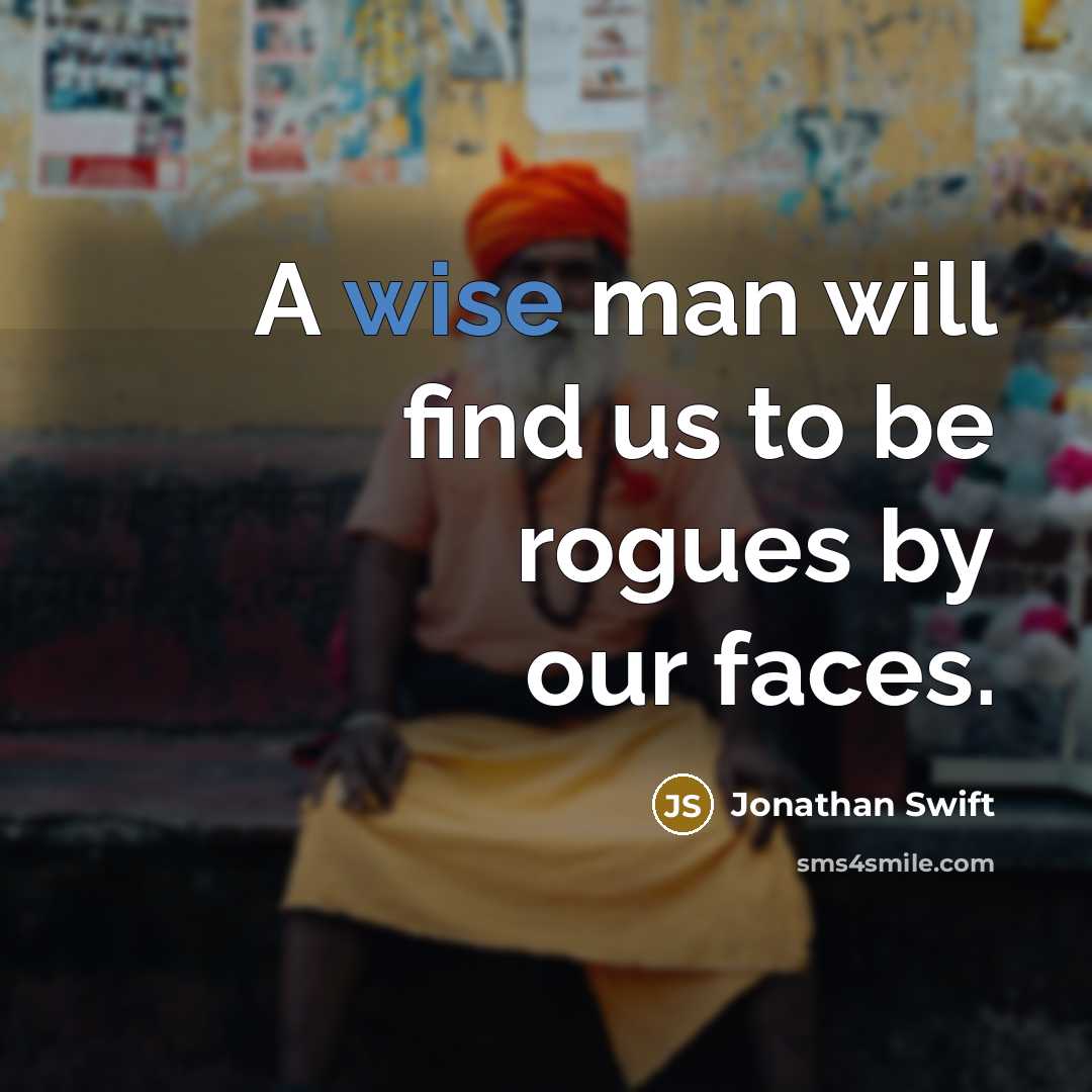 “A wise man will find us to be rogues by our faces.” quote by Jonathan Swift