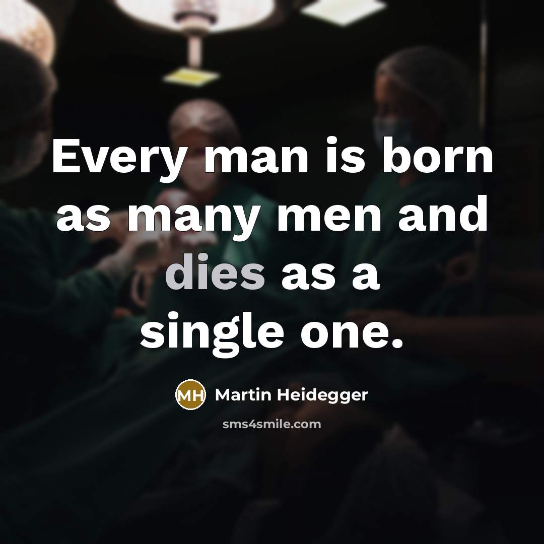 “Every man is born as many men and dies as a single one.” quote by Martin Heidegger