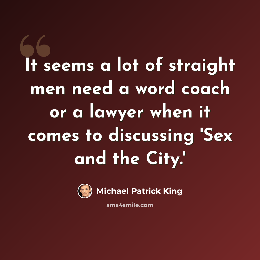 “It seems a lot of straight men need a word coach or a lawyer when it comes to discussing 'Sex and the City.'” quote by Michael Patrick King