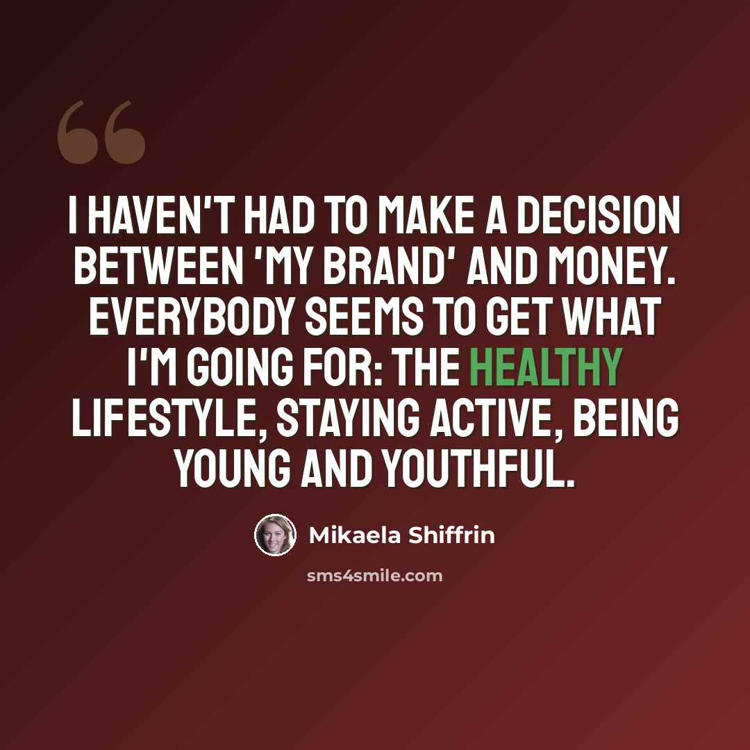 “I haven't had to make a decision between 'my brand' and money. Everybody seems to get what I'm going for: the healthy lifestyle, staying active, being young and youthful.” quote by Mikaela Shiffrin