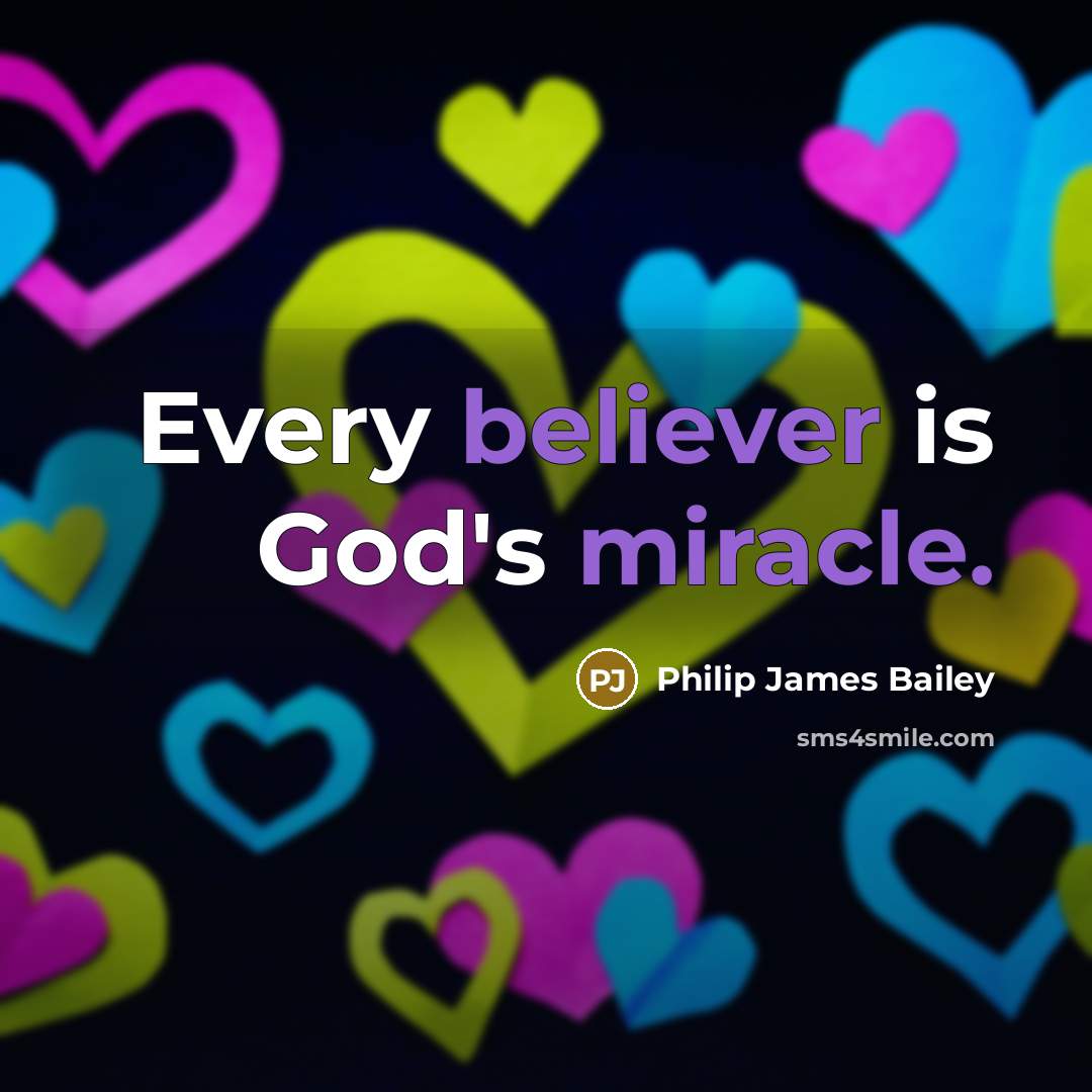 “Every believer is God's miracle.” quote by Philip James Bailey