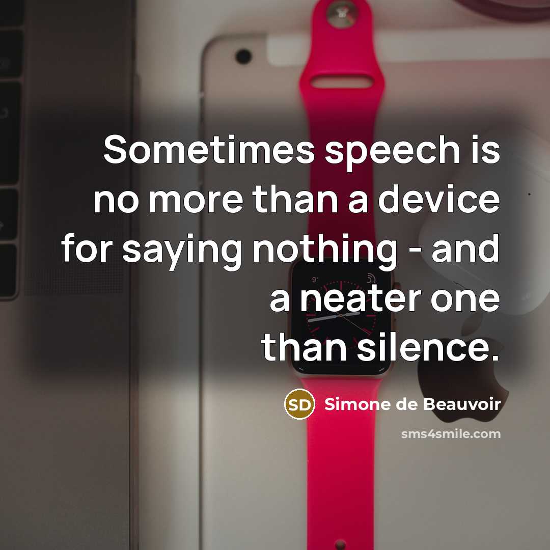 “Sometimes speech is no more than a device for saying nothing - and a neater one than silence.” quote by Simone de Beauvoir
