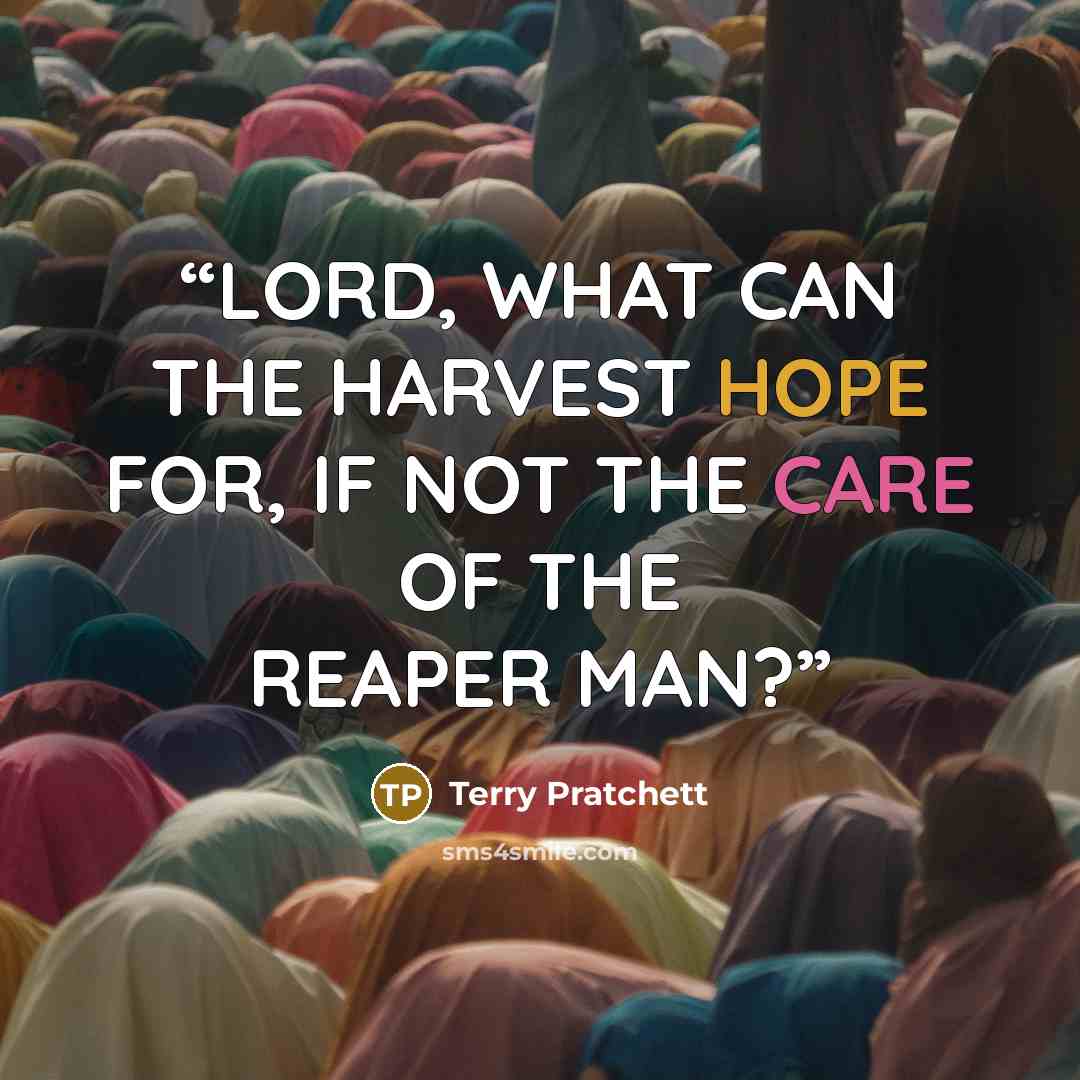 “LORD, WHAT CAN THE HARVEST HOPE FOR, IF NOT THE CARE OF THE REAPER MAN?” quote by Terry Pratchett