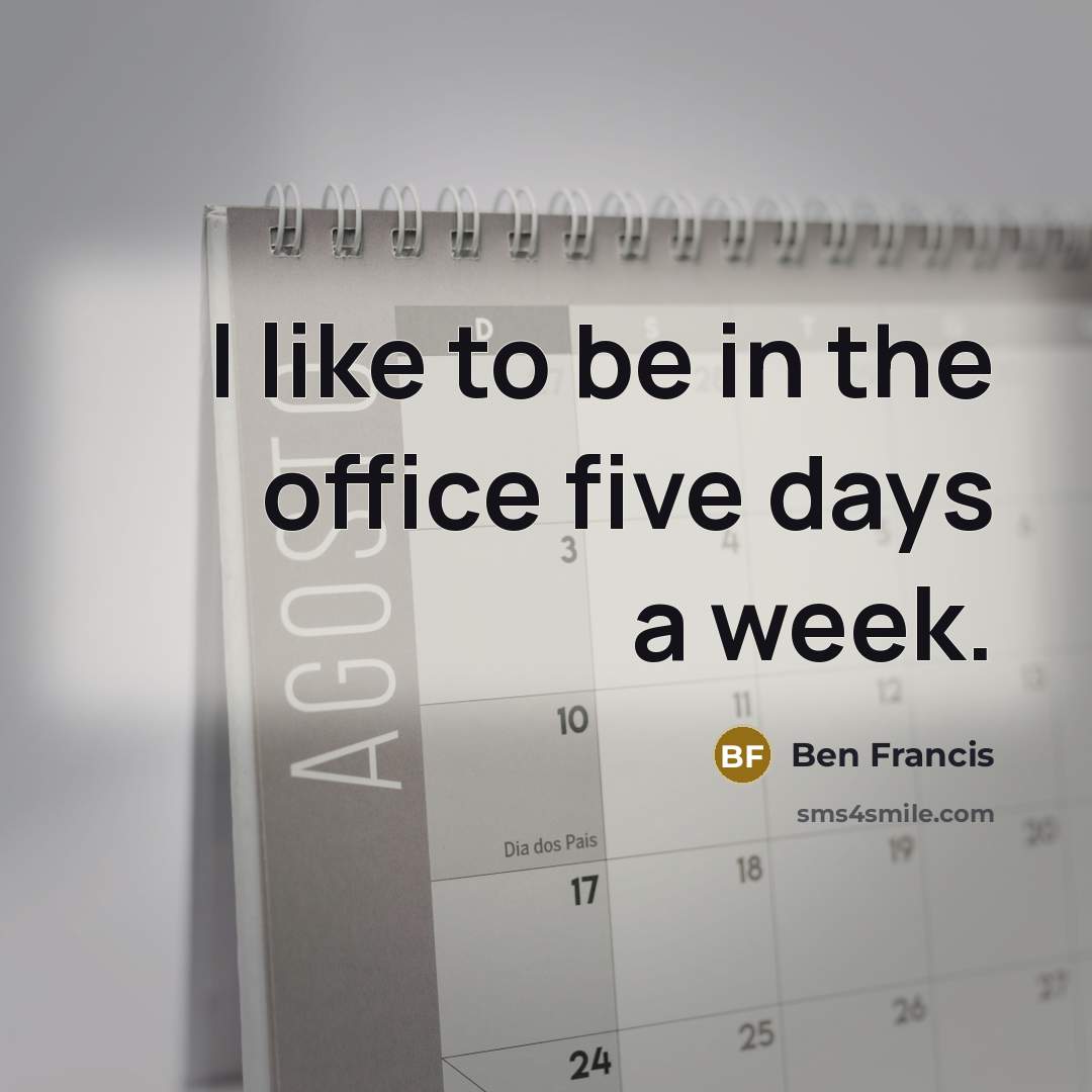 “I like to be in the office five days a week.” quote by Ben Francis