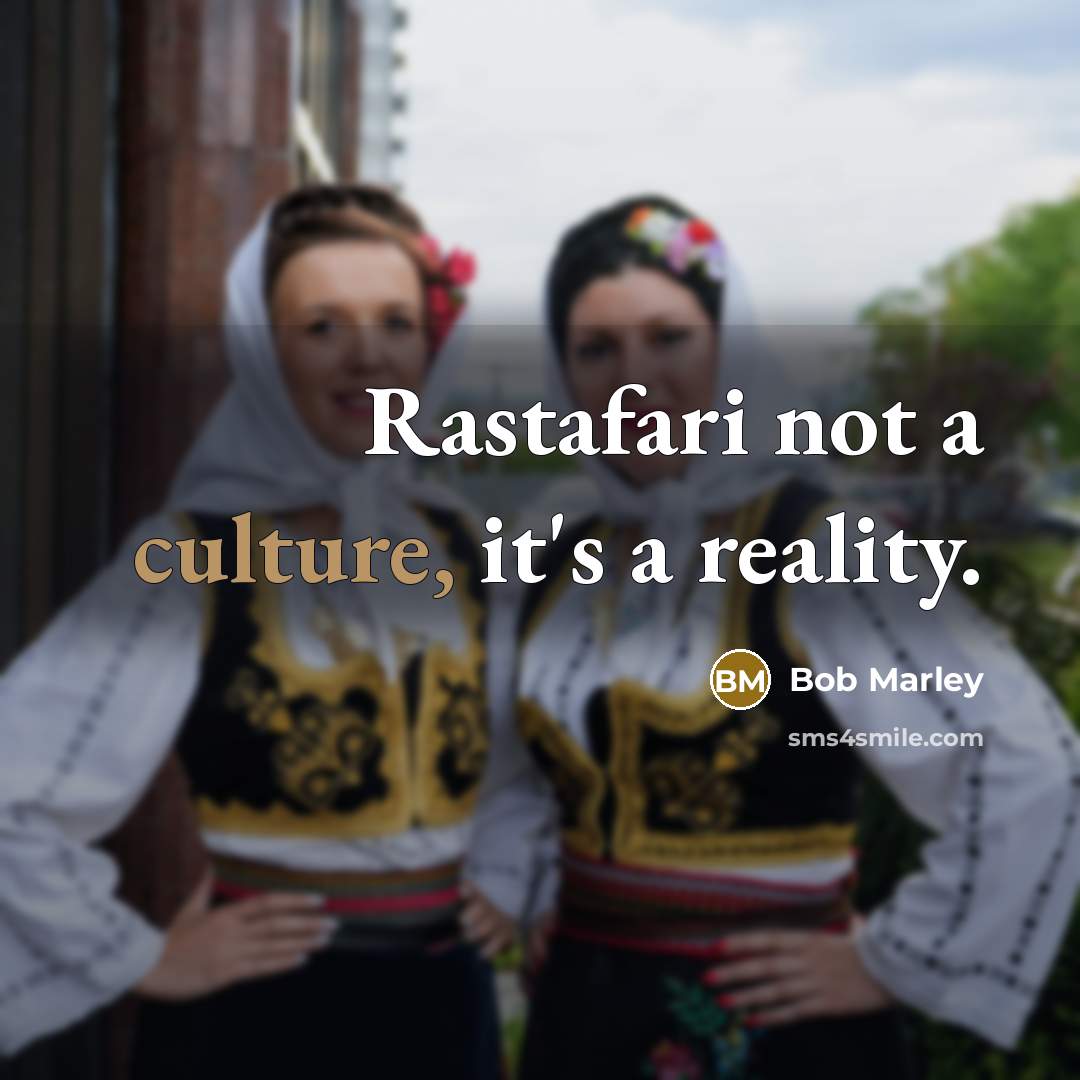 “Rastafari not a culture, it's a reality.” quote by Bob Marley
