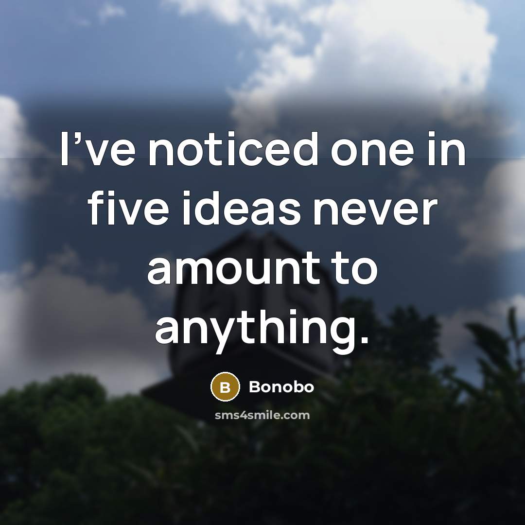“I've noticed one in five ideas never amount to anything.” quote by Bonobo