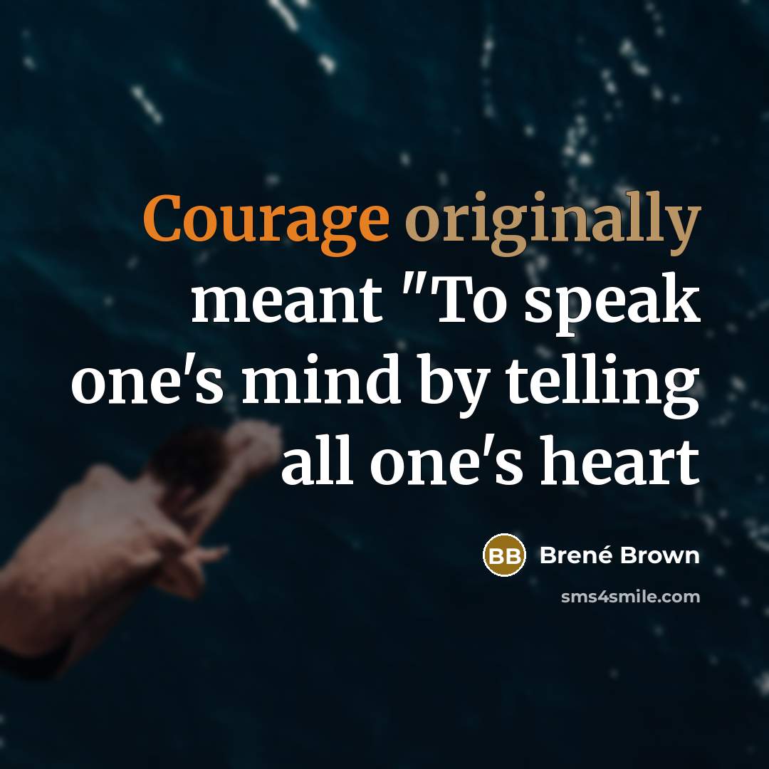 “Courage originally meant "To speak one's mind by telling all one's heart” quote by Brené Brown