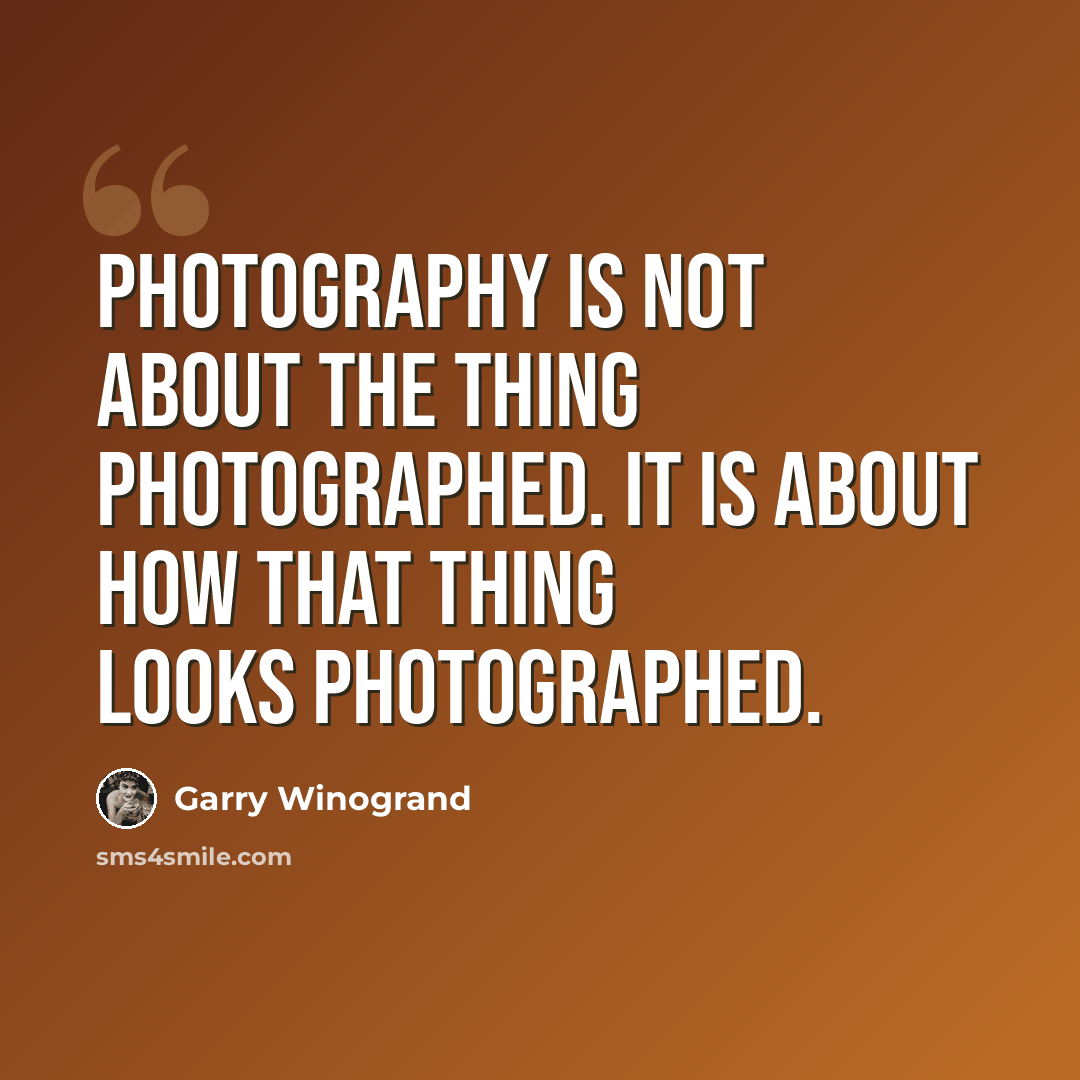 “Photography is not about the thing photographed. It is about how that thing looks photographed.” quote by Garry Winogrand