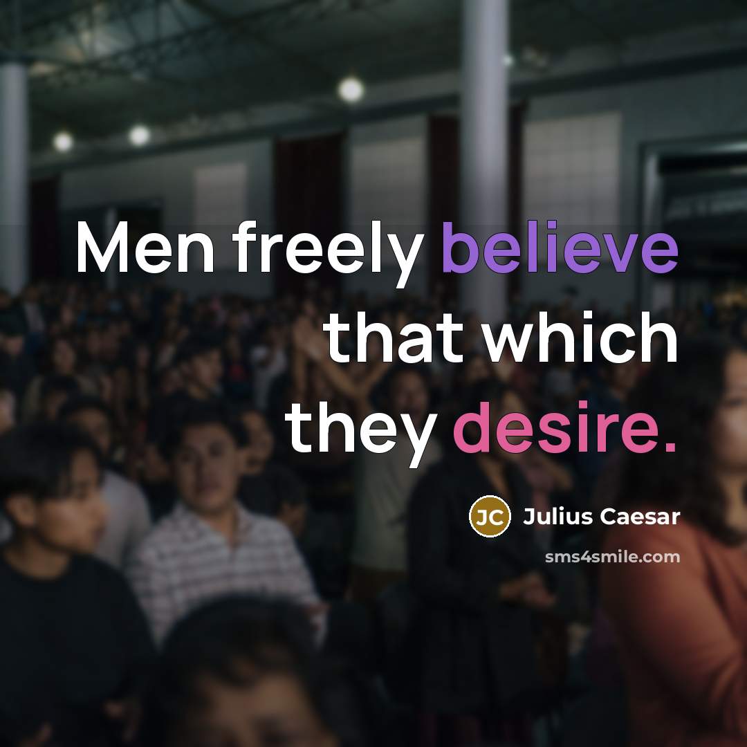 “Men freely believe that which they desire.” quote by Julius Caesar
