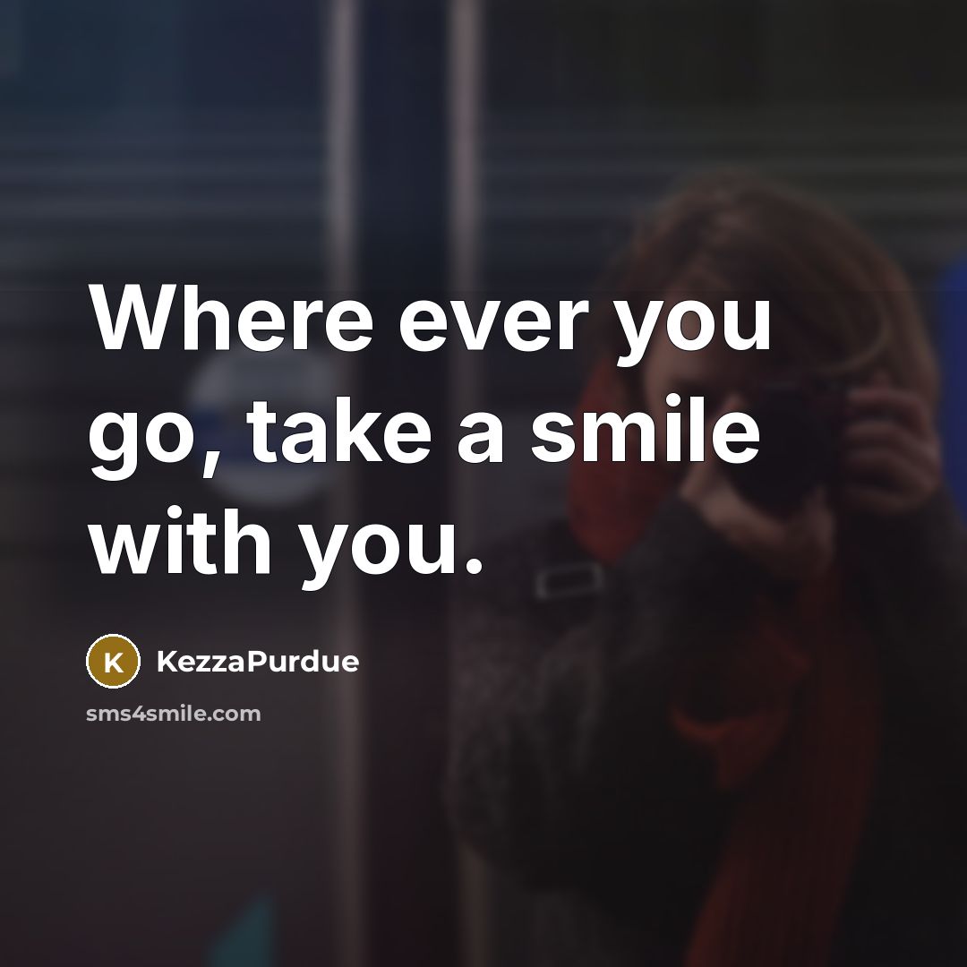 “Where ever you go, take a smile with you.” quote by KezzaPurdue