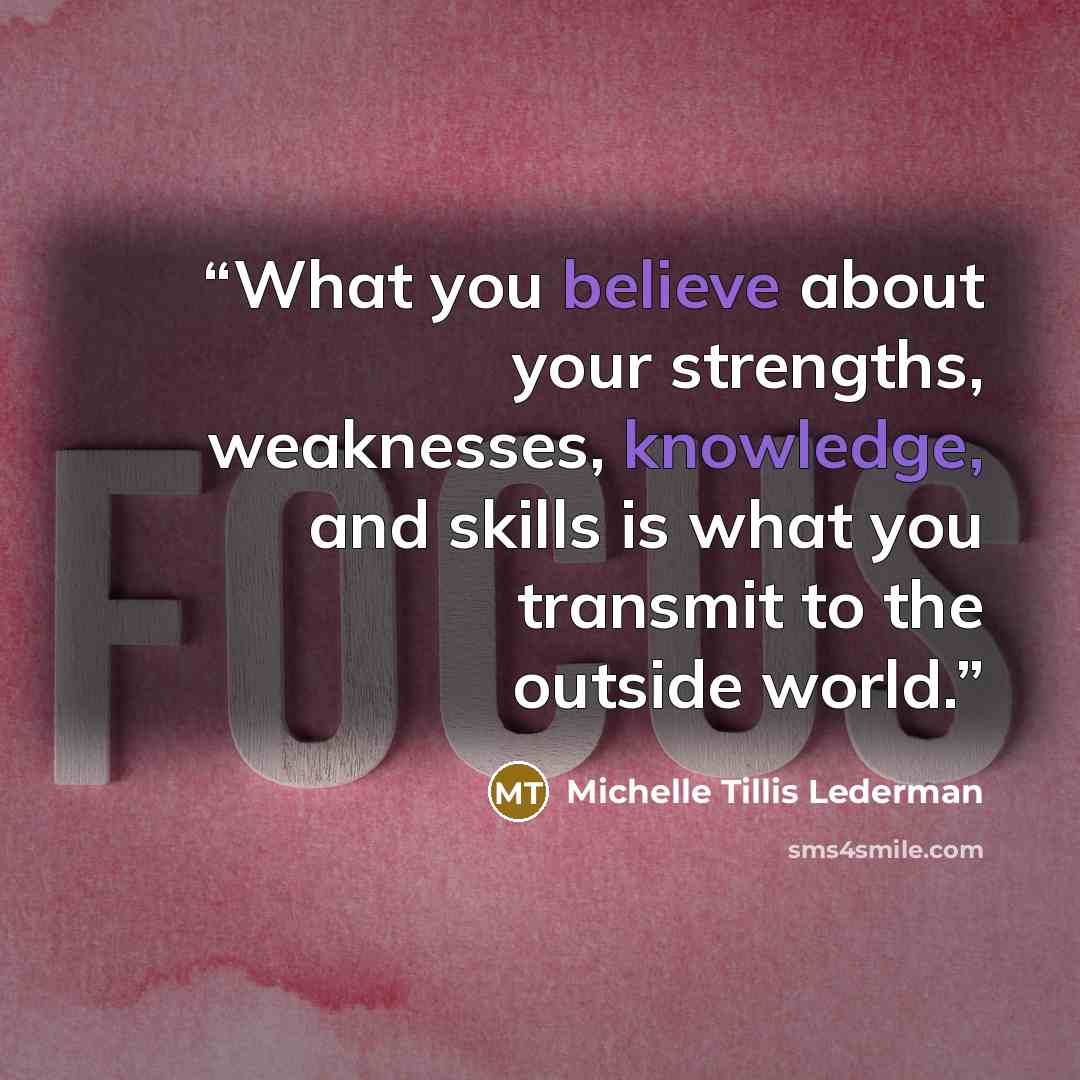“What you believe about your strengths, weaknesses, knowledge, and skills is what you transmit to the outside world.” quote by Michelle Tillis Lederman