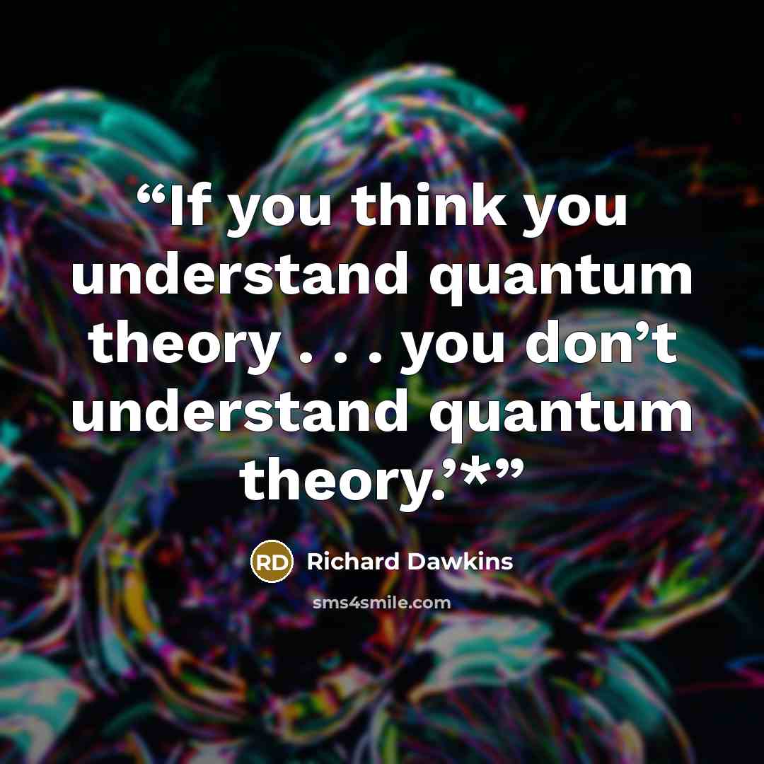 “If you think you understand quantum theory . . . you don’t understand quantum theory.’*” quote by Richard Dawkins