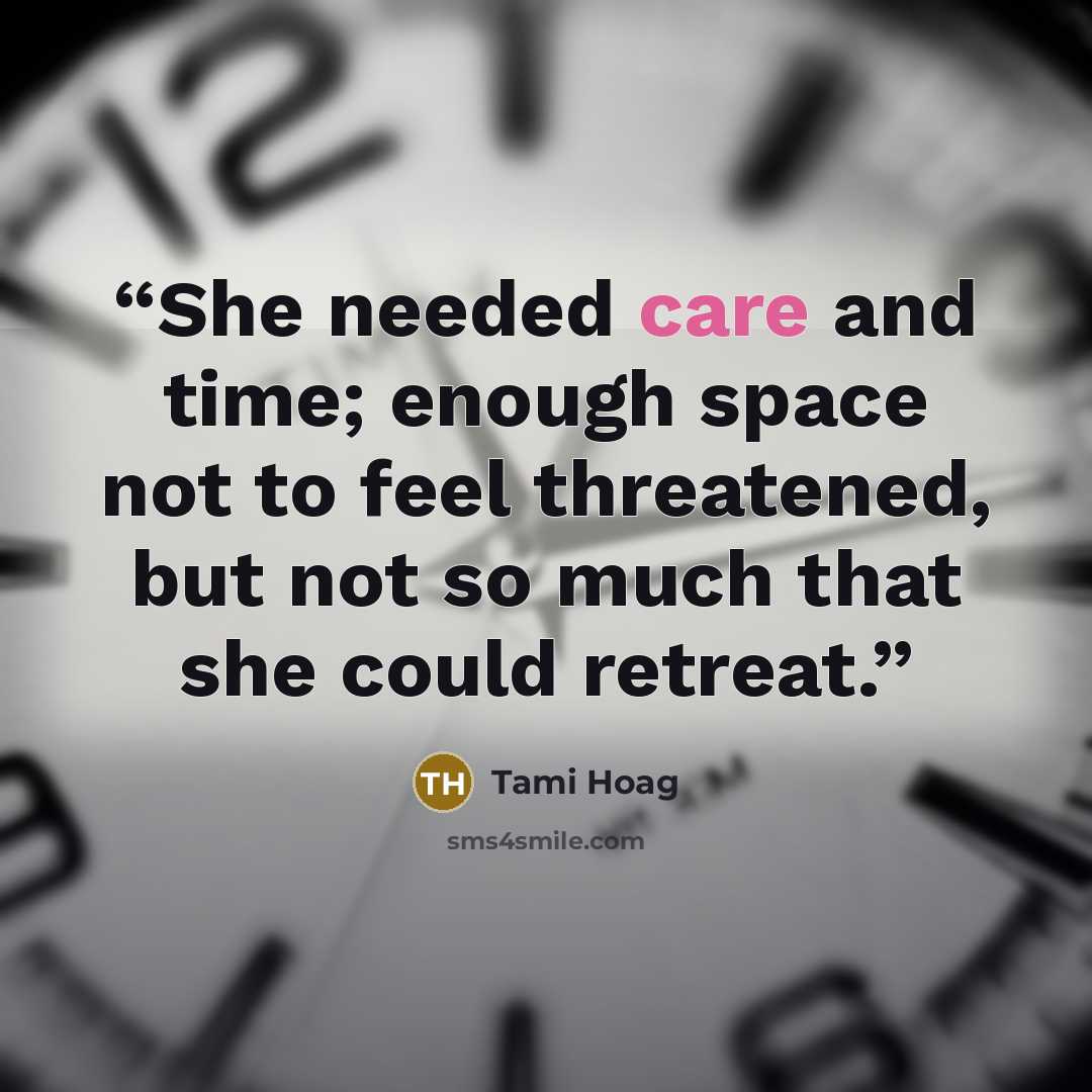 “She needed care and time; enough space not to feel threatened, but not so much that she could retreat.” quote by Tami Hoag