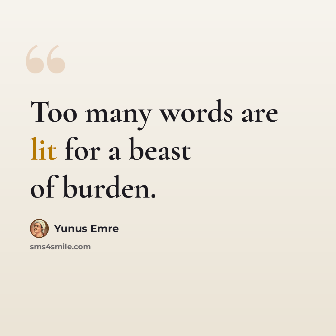 “Too many words are lit for a beast of burden.” quote by Yunus Emre