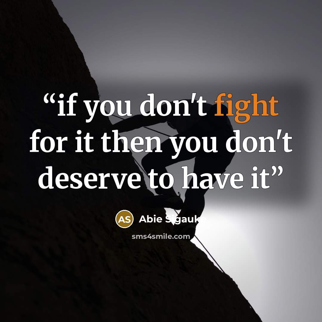 “if you don't fight for it then you don't deserve to have it” quote by Abie Sigauke