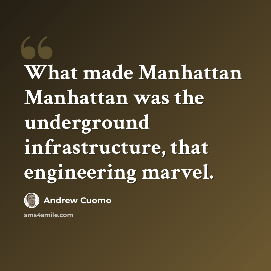 “What made Manhattan Manhattan was the underground infrastructure, that engineering marvel.” quote by Andrew Cuomo