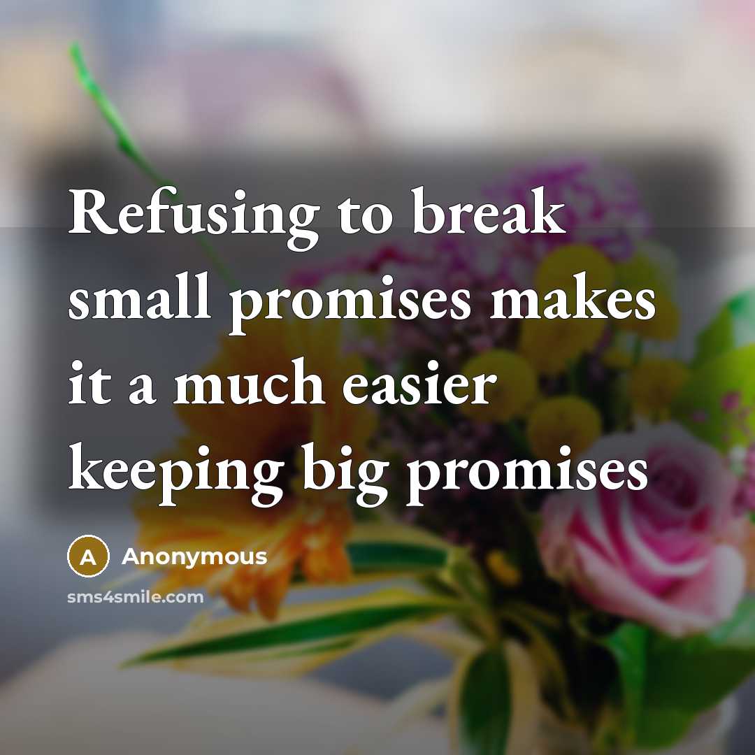 “Refusing to break small promises makes it a much easier keeping big promises” quote by Anonymous