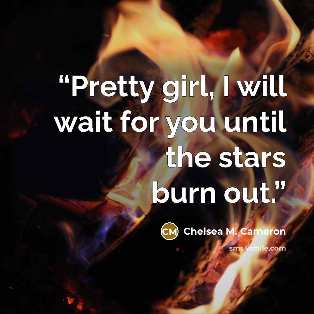 “Pretty girl, I will wait for you until the stars burn out.” quote by Chelsea M. Cameron