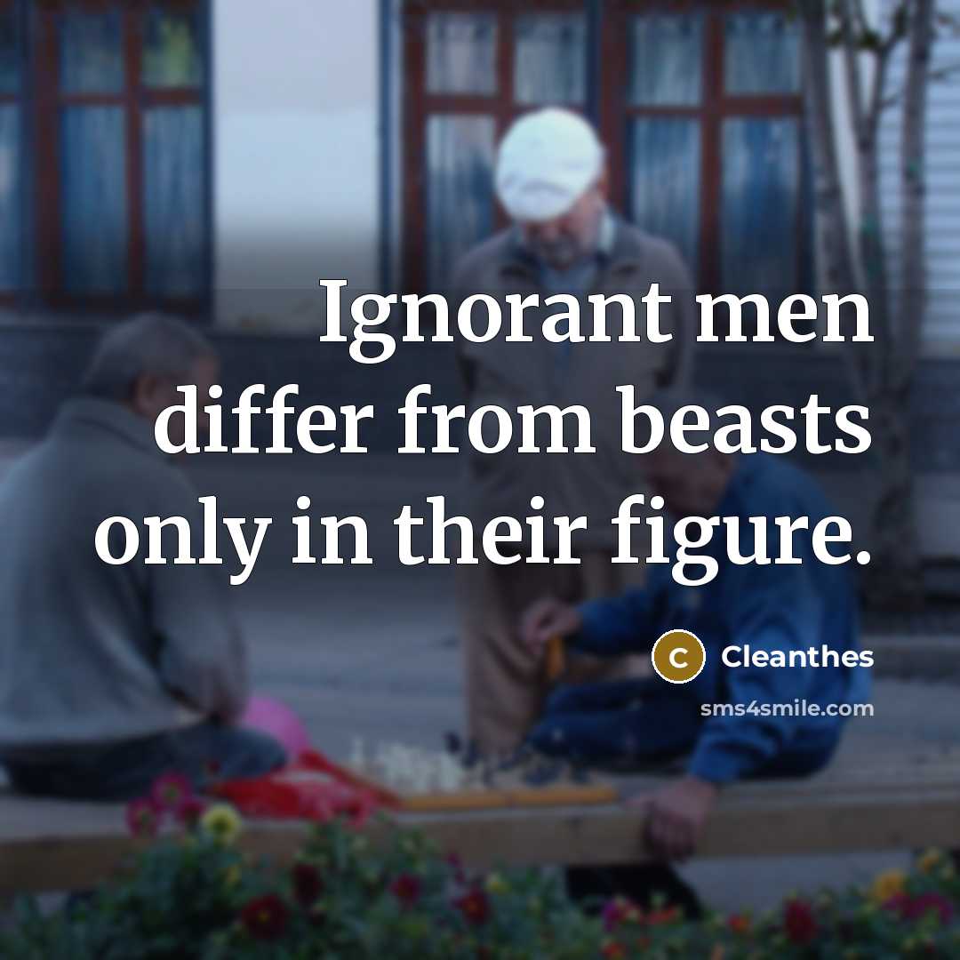 “Ignorant men differ from beasts only in their figure.” quote by Cleanthes