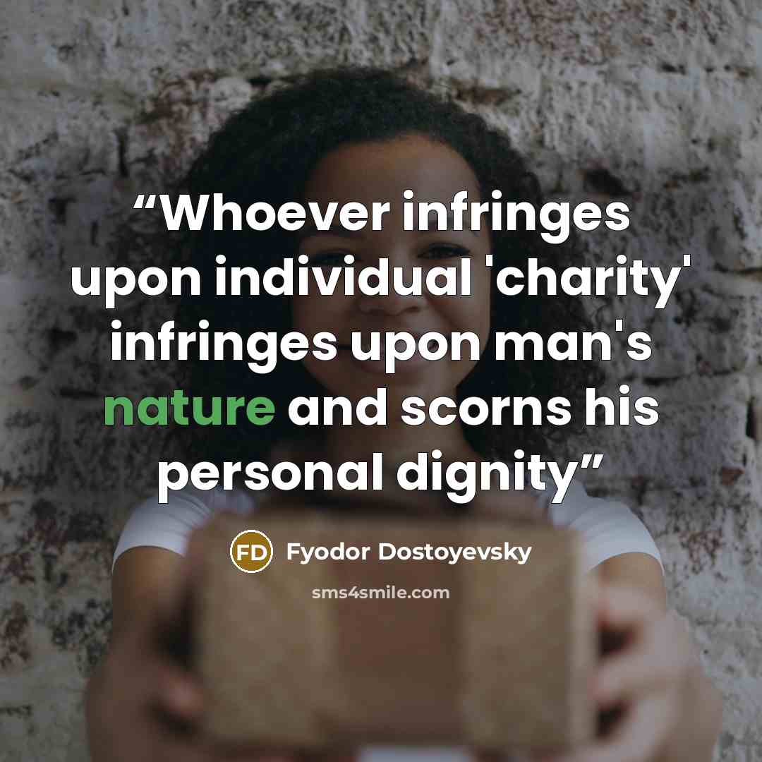 “Whoever infringes upon individual 'charity' infringes upon man's nature and scorns his personal dignity” quote by Fyodor Dostoyevsky
