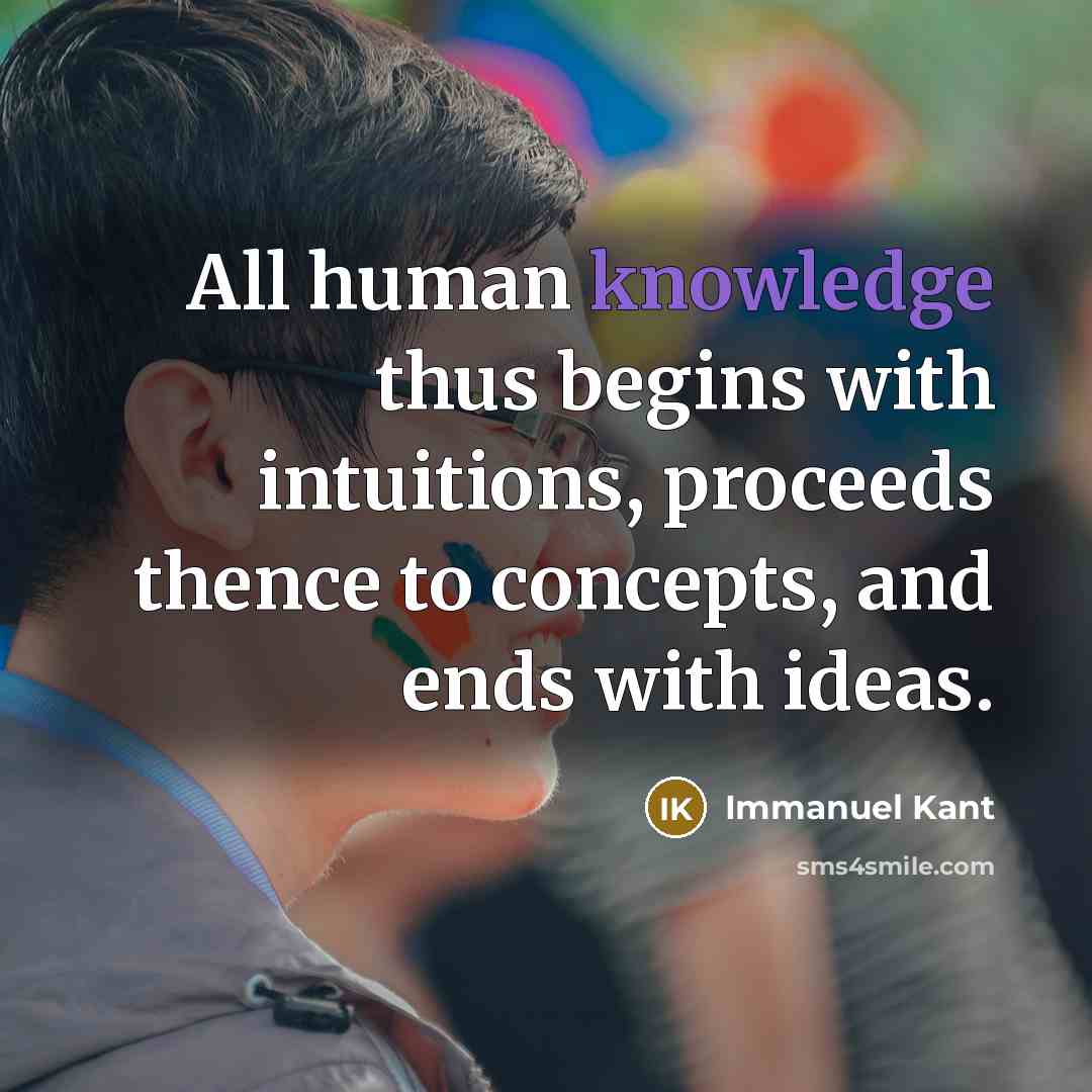 “All human knowledge thus begins with intuitions, proceeds thence to concepts, and ends with ideas.” quote by Immanuel Kant