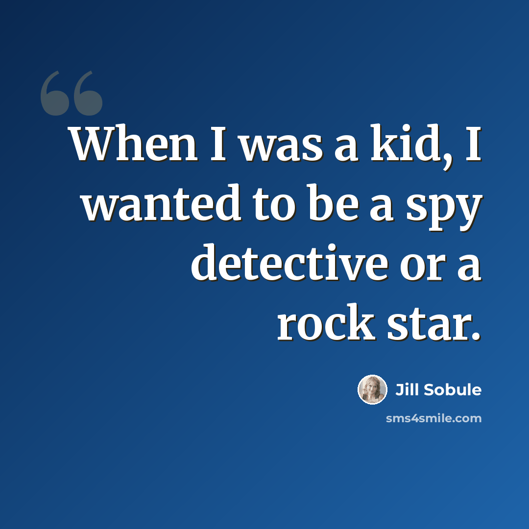 “When I was a kid, I wanted to be a spy detective or a rock star.” quote by Jill Sobule