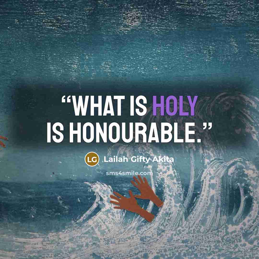 “What is holy is Honourable.” quote by Lailah Gifty Akita