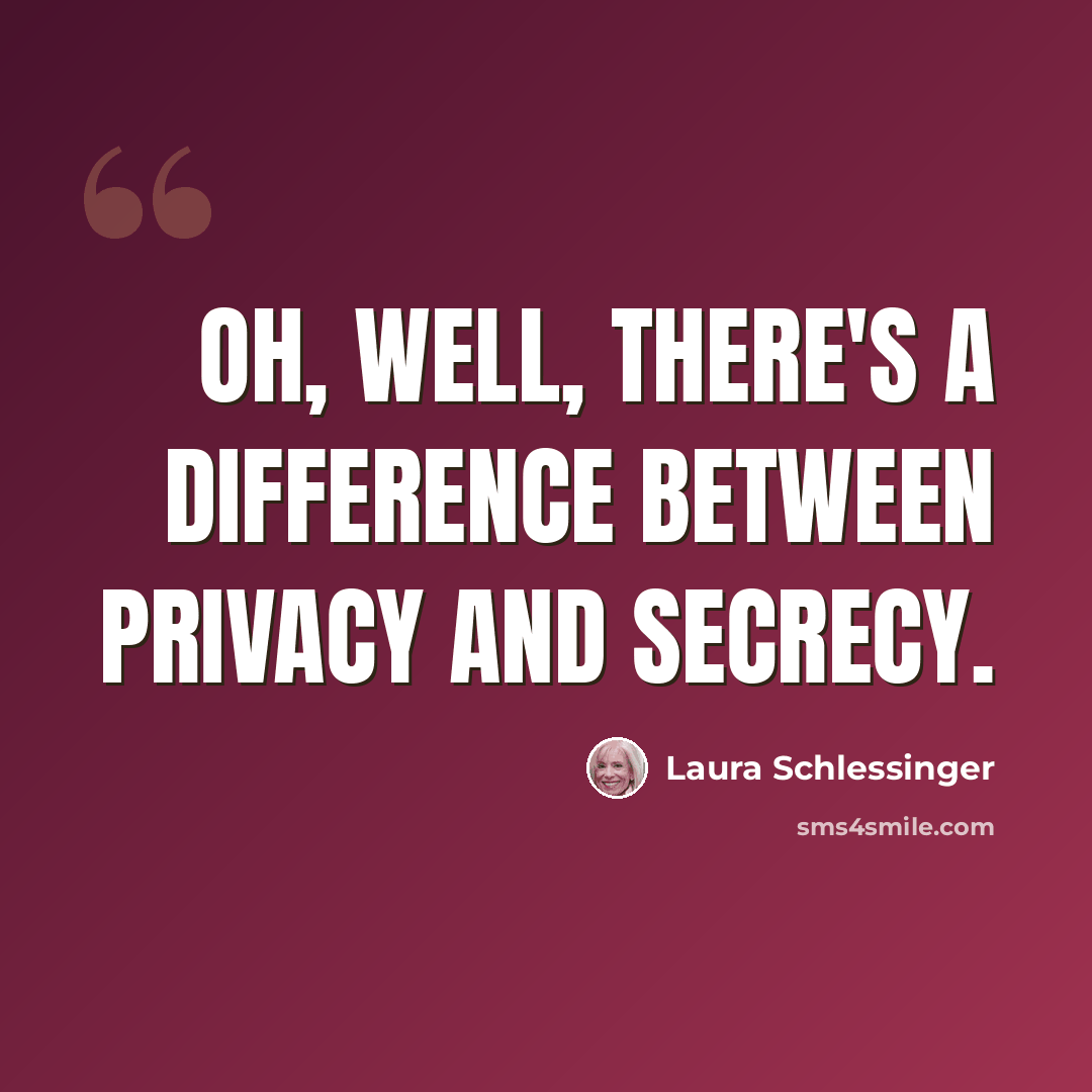 “Oh, well, there's a difference between privacy and secrecy.” quote by Laura Schlessinger
