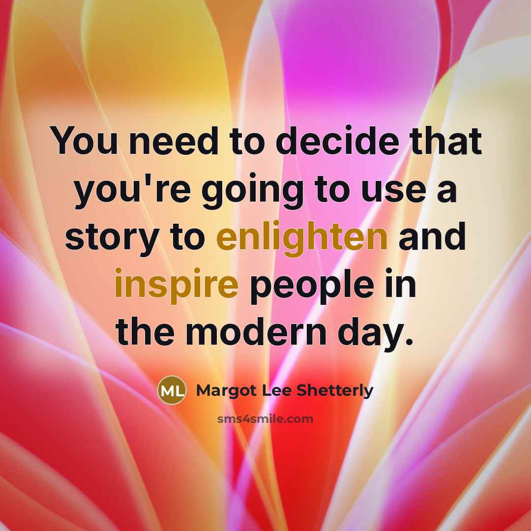 “You need to decide that you're going to use a story to enlighten and inspire people in the modern day.” quote by Margot Lee Shetterly