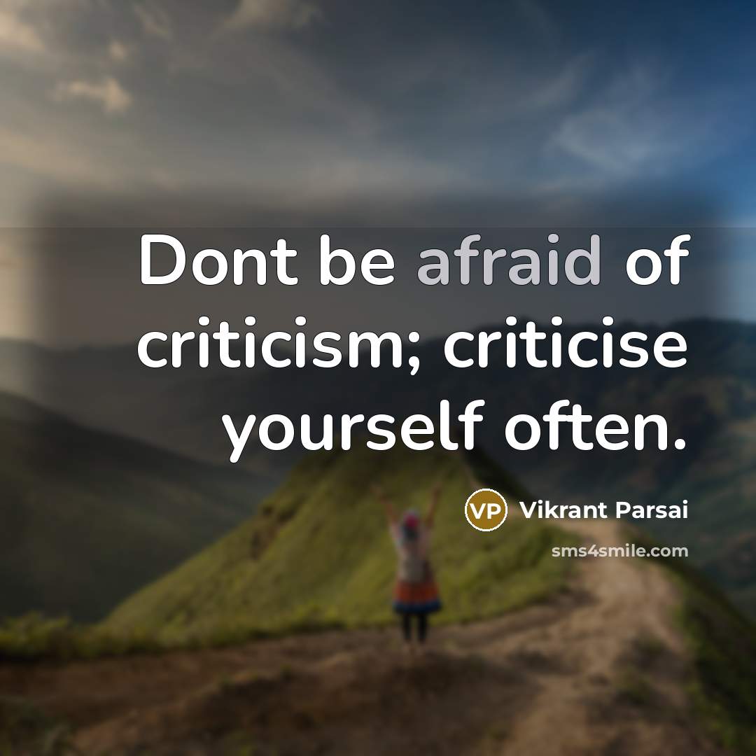 “Dont be afraid of criticism; criticise yourself often.” quote by Vikrant Parsai