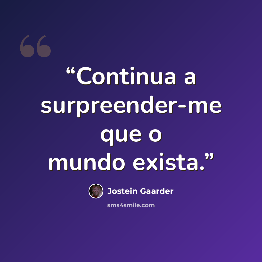 “Continua a surpreender-me que o mundo exista.” quote by Jostein Gaarder