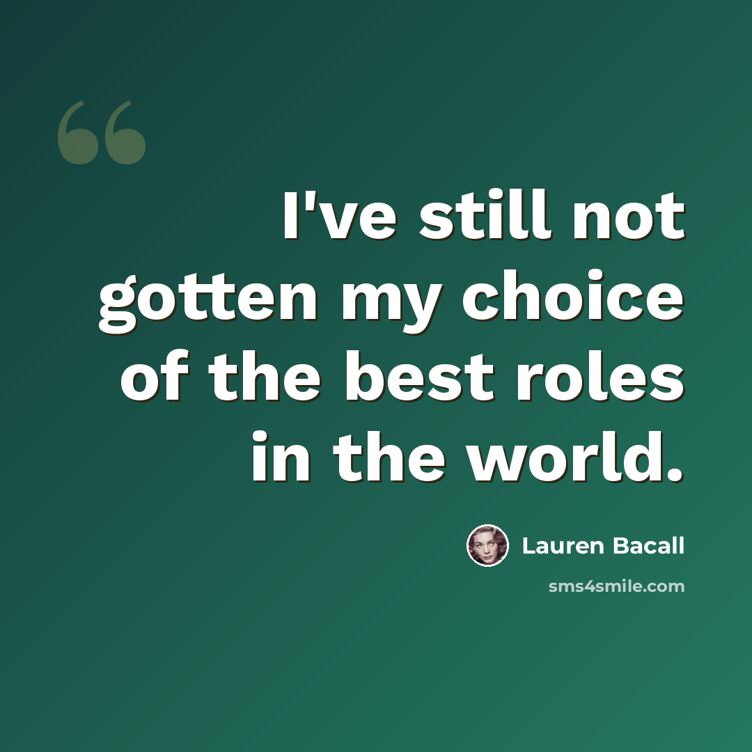 “I've still not gotten my choice of the best roles in the world.” quote by Lauren Bacall