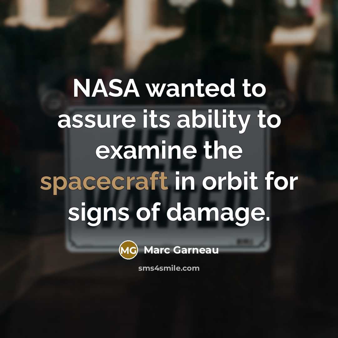 “NASA wanted to assure its ability to examine the spacecraft in orbit for signs of damage.” quote by Marc Garneau