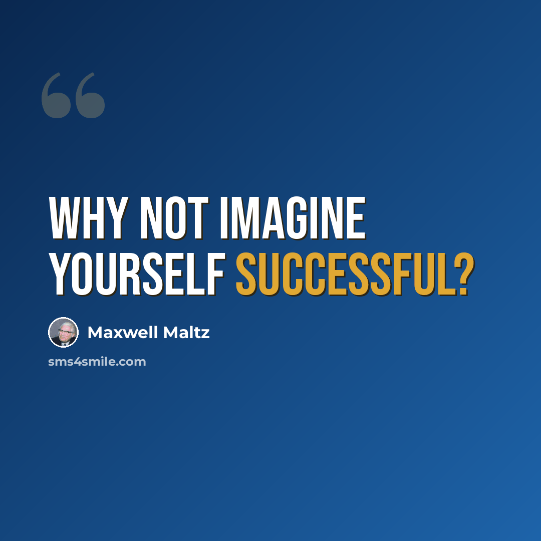 “Why not imagine yourself successful?” quote by Maxwell Maltz