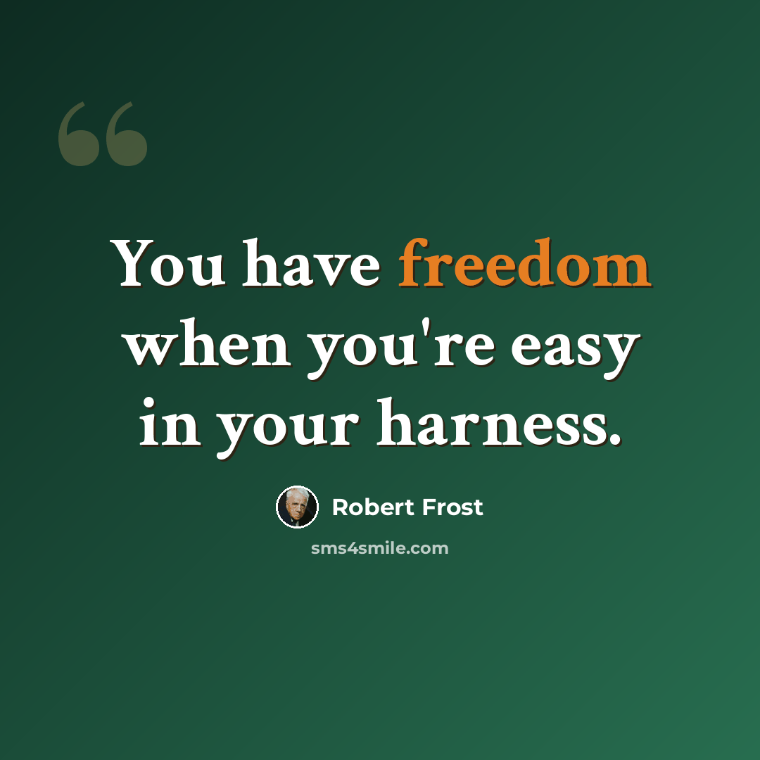 “You have freedom when you're easy in your harness.” quote by Robert Frost