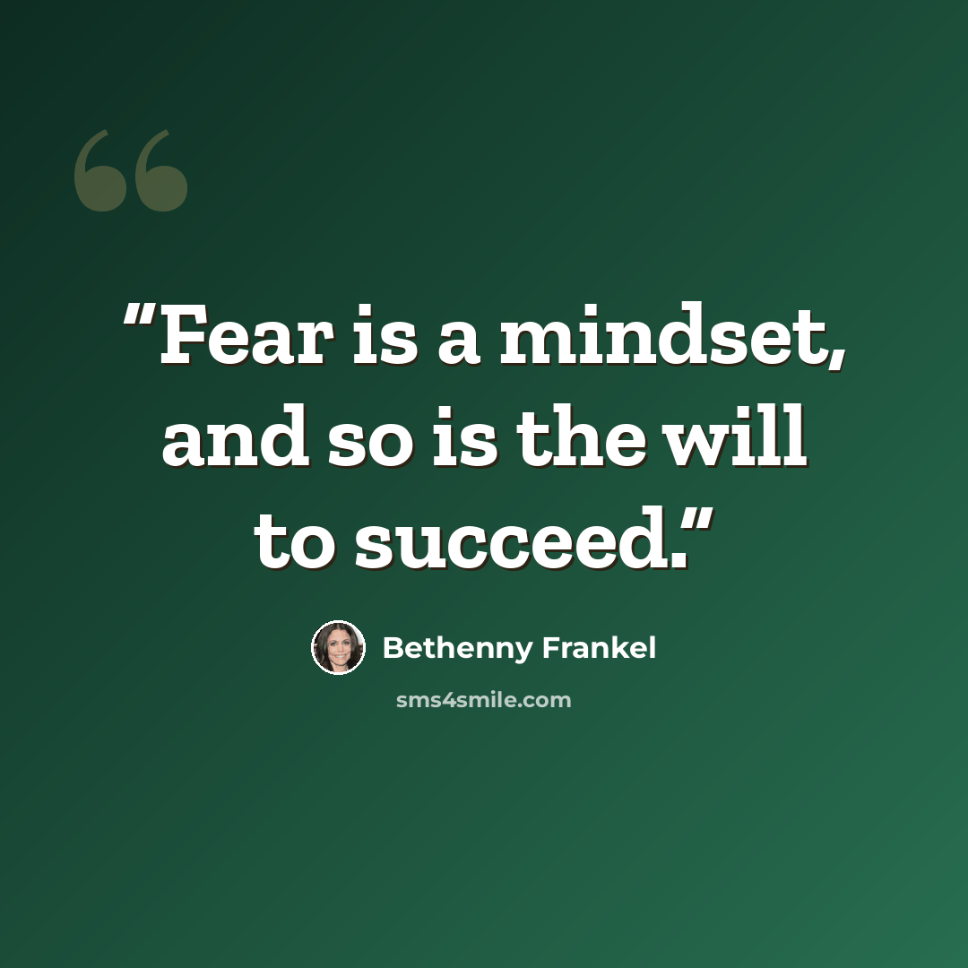 “Fear is a mindset, and so is the will to succeed.” quote by Bethenny Frankel