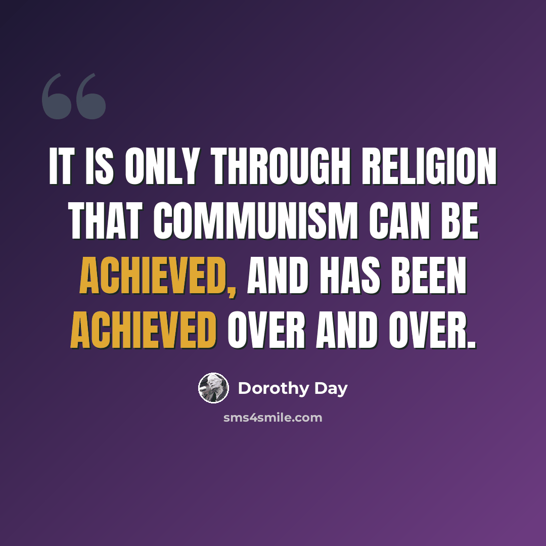 “It is only through religion that communism can be achieved, and has been achieved over and over.” quote by Dorothy Day