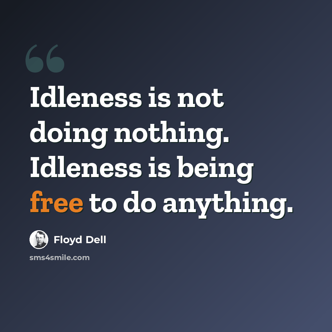 “Idleness is not doing nothing. Idleness is being free to do anything.” quote by Floyd Dell