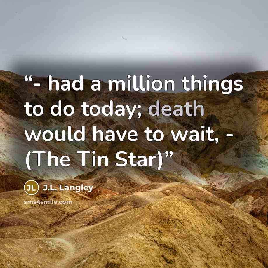 “- had a million things to do today; death would have to wait, - (The Tin Star)” quote by J.L. Langley