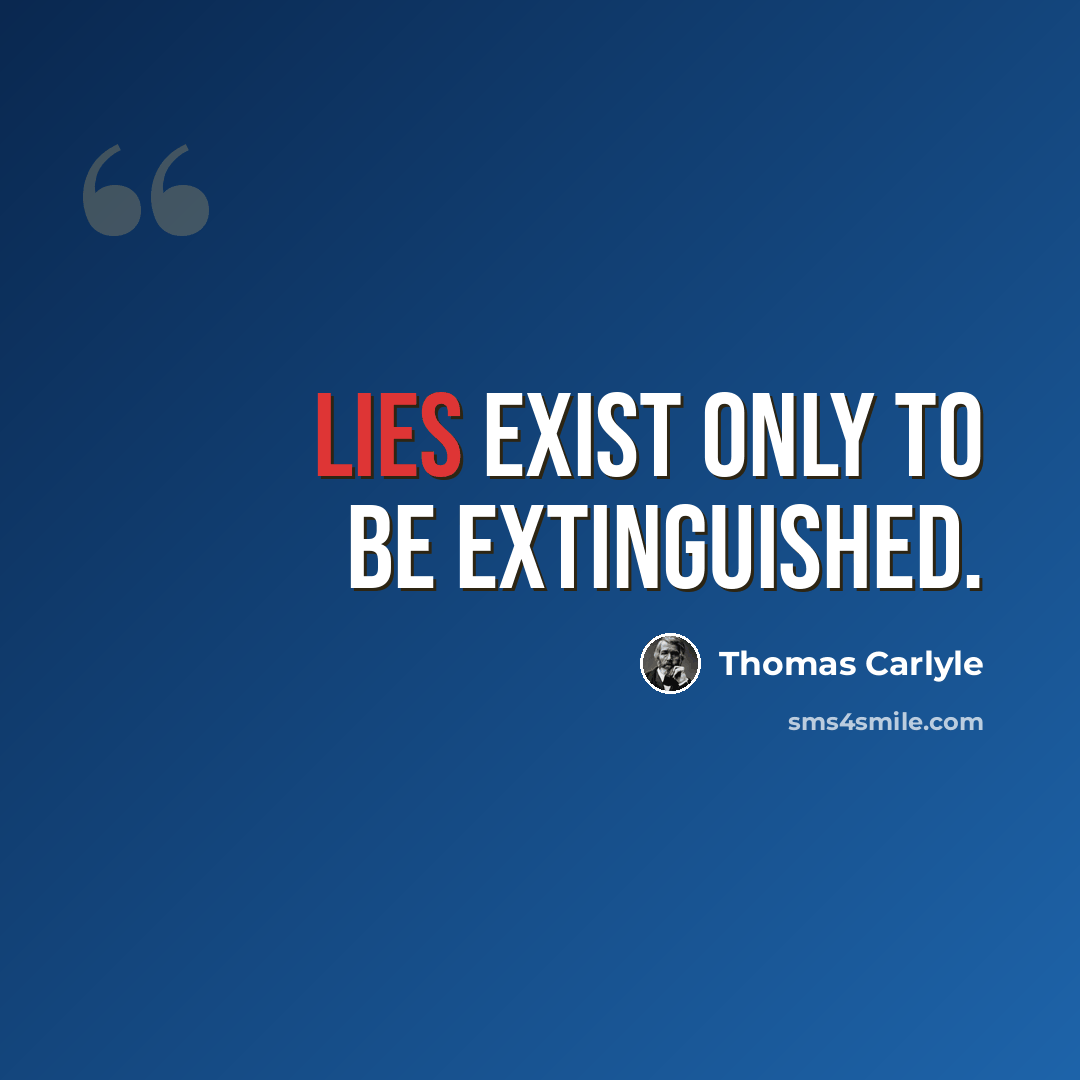 “Lies exist only to be extinguished.” quote by Thomas Carlyle