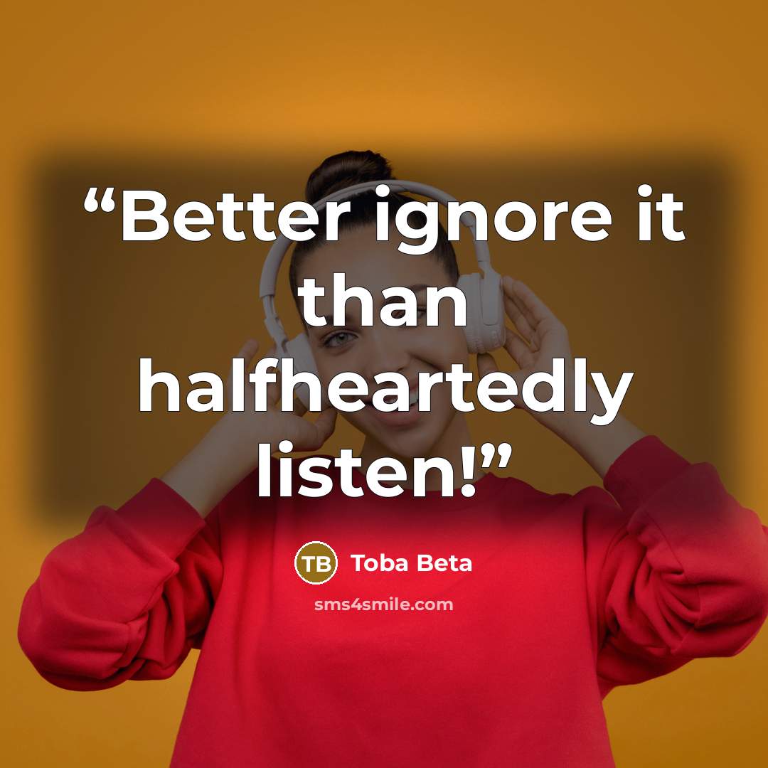 “Better ignore it than halfheartedly listen!” quote by Toba Beta