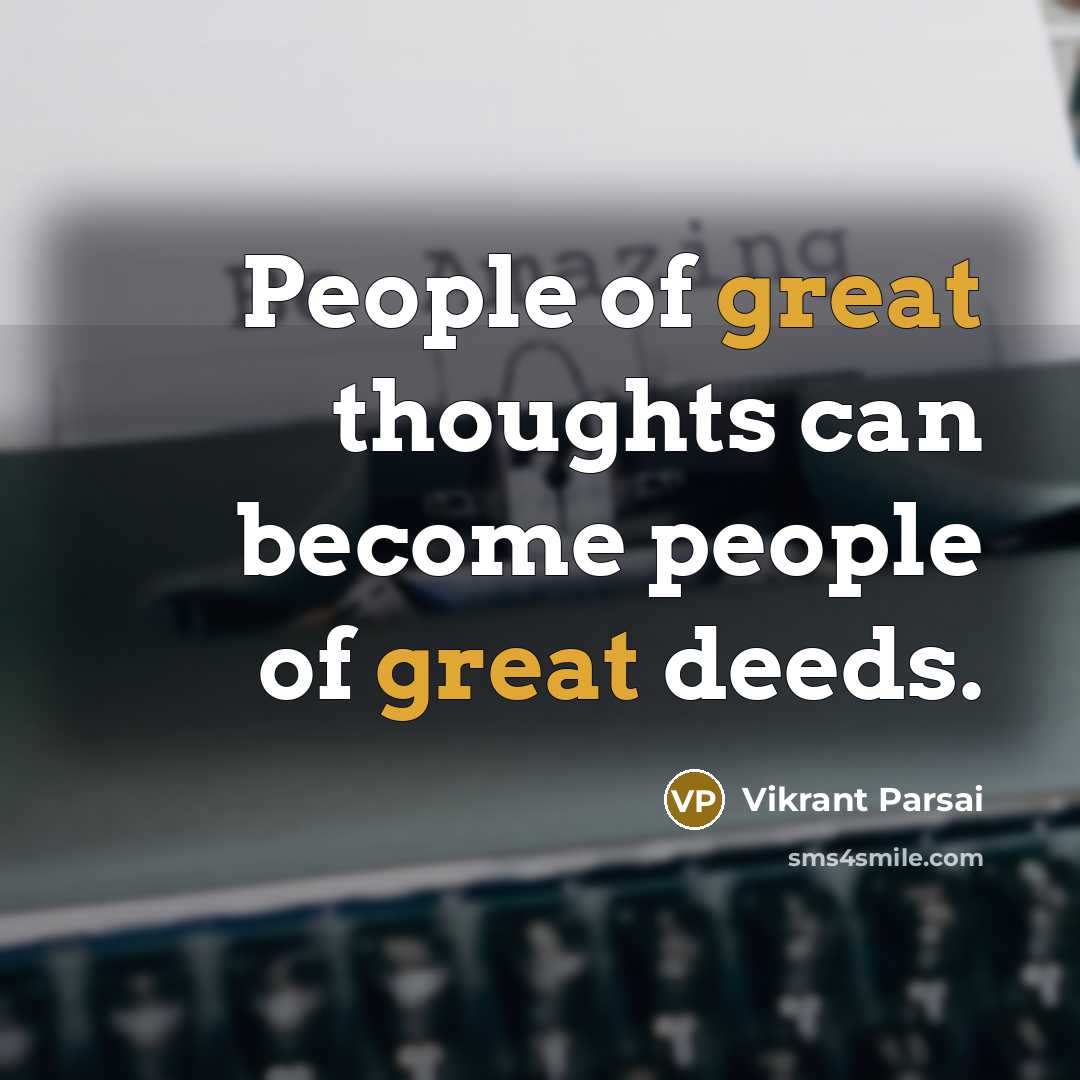 “People of great thoughts can become people of great deeds.” quote by Vikrant Parsai